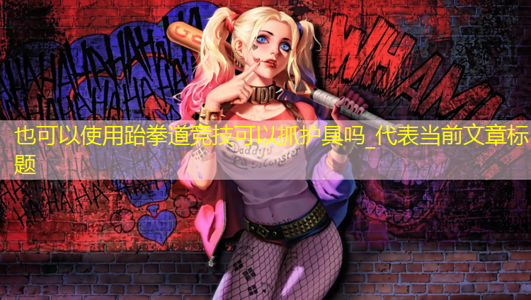 跆拳道竞技可以抓护具吗_