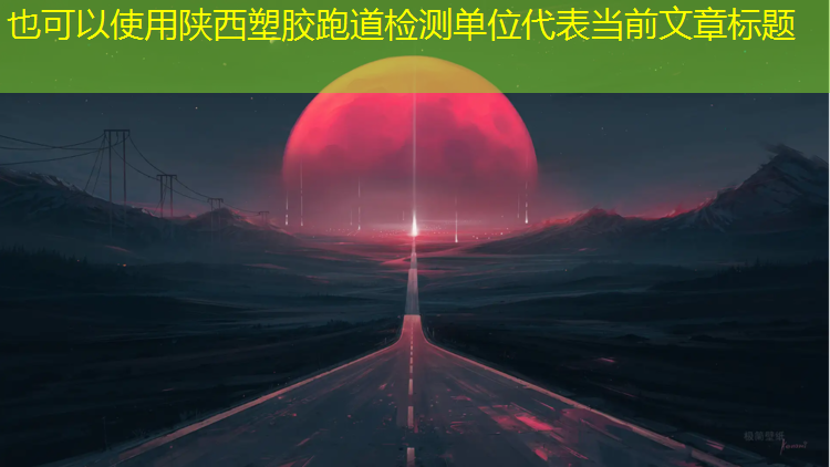 陕西塑胶跑道检测单位
