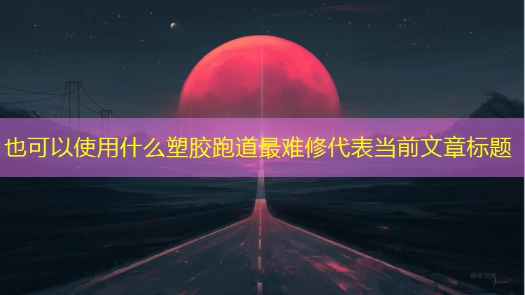 什么塑胶跑道最难修