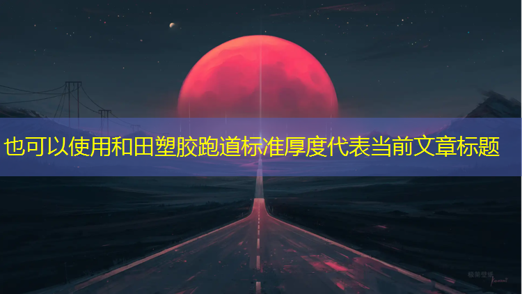 和田塑胶跑道标准厚度